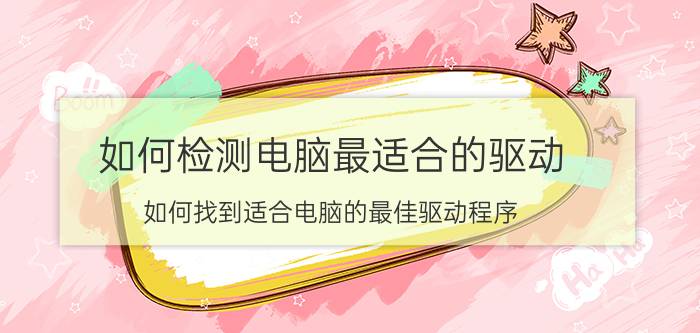 如何检测电脑最适合的驱动 如何找到适合电脑的最佳驱动程序